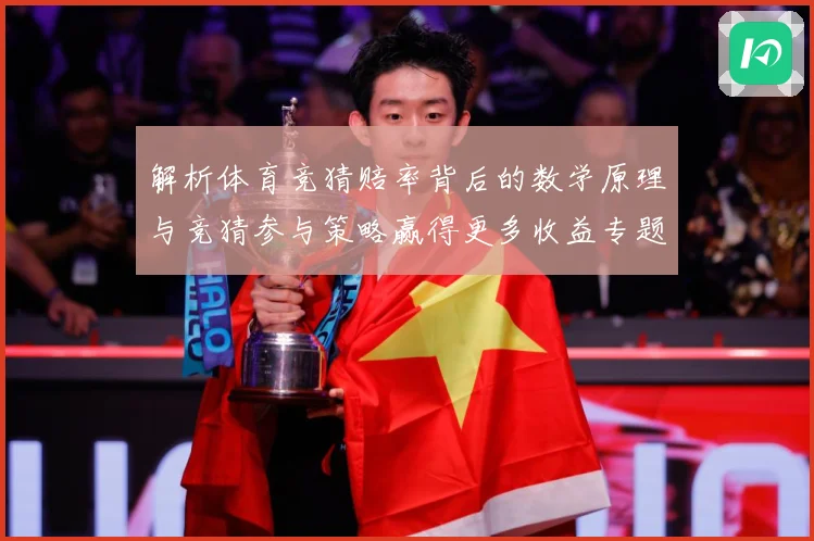 解析体育竞猜赔率背后的数学原理与竞猜参与策略赢得更多收益专题观察