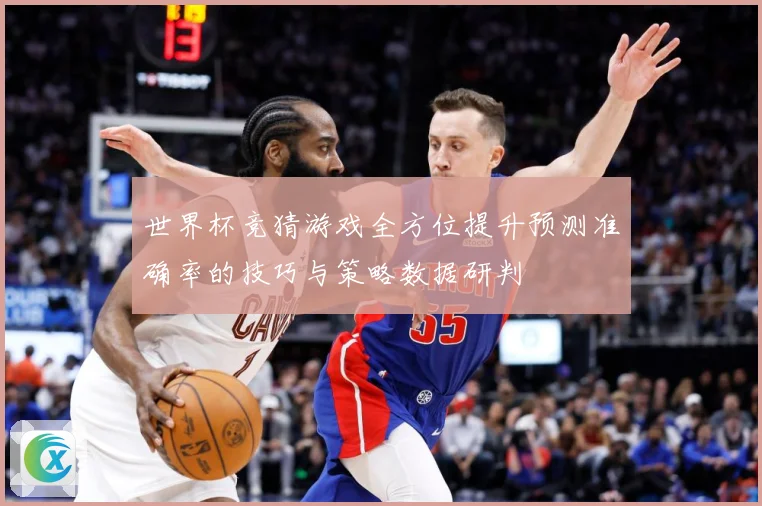世界杯竞猜游戏全方位提升预测准确率的技巧与策略数据研判