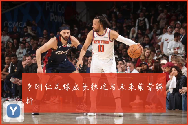 李刚仁足球成长轨迹与未来前景解析