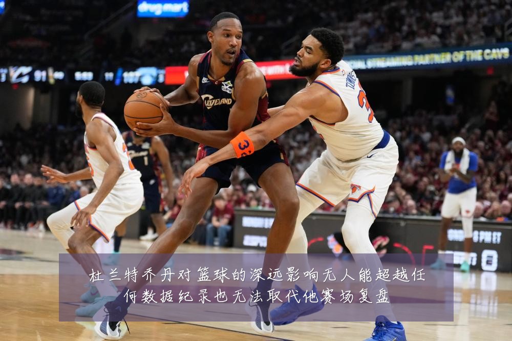 杜兰特乔丹对篮球的深远影响无人能超越任何数据纪录也无法取代他赛场复盘